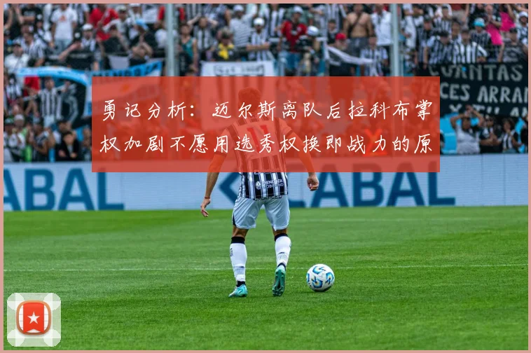 勇记分析：迈尔斯离队后拉科布掌权加剧不愿用选秀权换即战力的原因